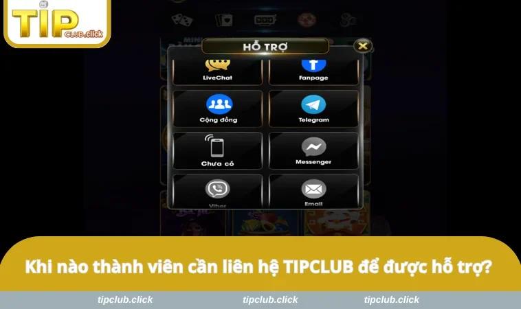 Khi nào thành viên cần liên hệ TIPCLUB để được hỗ trợ?